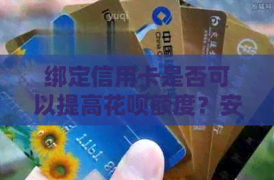绑定信用卡是否可以提高信用卡额度？安全吗？