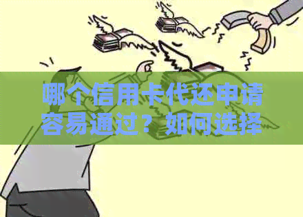 哪个信用卡代还申请容易通过？如何选择合适的代还信用卡平台？