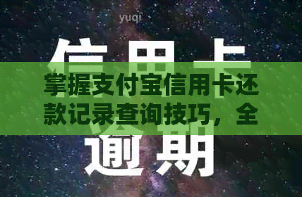 掌握支付宝信用卡还款记录查询技巧，全面解决用户还款疑虑及疑问