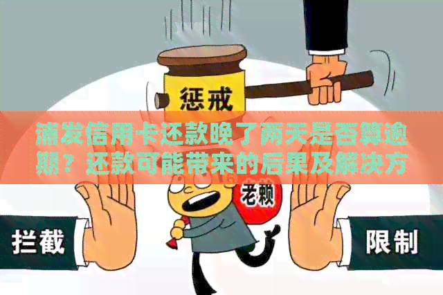浦发信用卡还款晚了两天是否算逾期？还款可能带来的后果及解决方法