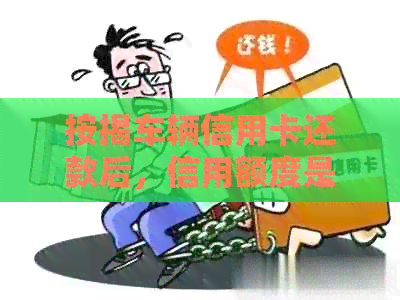 按揭车辆信用卡还款后，信用额度是否能恢复到原始水平？
