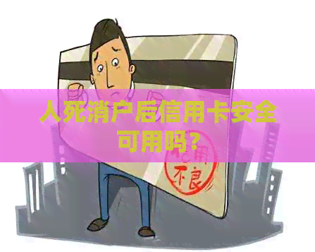 人死消户后信用卡安全可用吗？