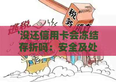 '没还信用卡会冻结存折吗：安全及处理方式全解析'