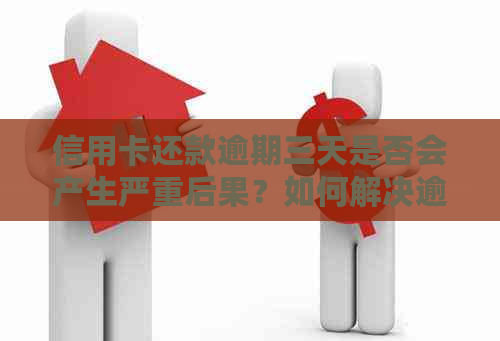 信用卡还款逾期三天是否会产生严重后果？如何解决逾期问题？
