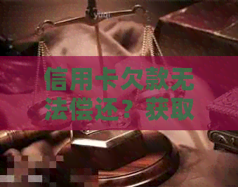 信用卡欠款无法偿还？获取解决方案及应对策略！