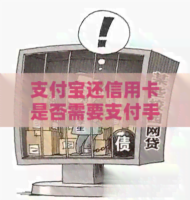 支付宝还信用卡是否需要支付手续费?了解相关费用和注意事项 支付宝还信用卡是否需要支付手续费?了解相关费用和注意事项