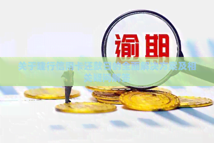 关于建行信用卡还款日的全面解决方案及相关疑问解答