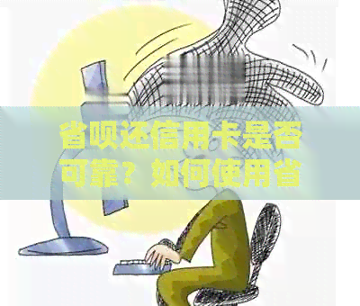 省呗还信用卡是否可靠？如何使用省呗还款信用卡的详细步骤和注意事项