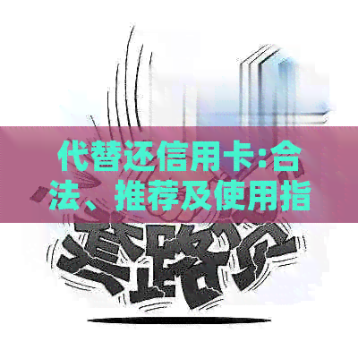代替还信用卡:合法、推荐及使用指南