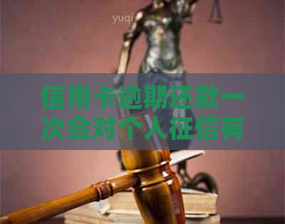 信用卡逾期还款一次会对个人有什么影响？