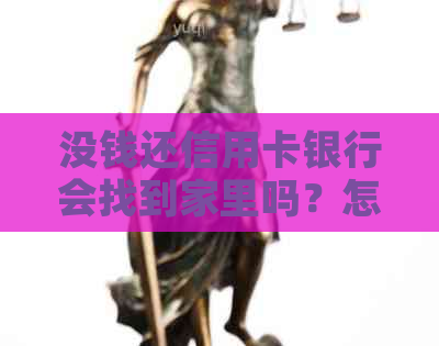 没钱还信用卡银行会找到家里吗？怎么办？