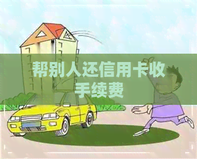 帮别人还信用卡收手续费