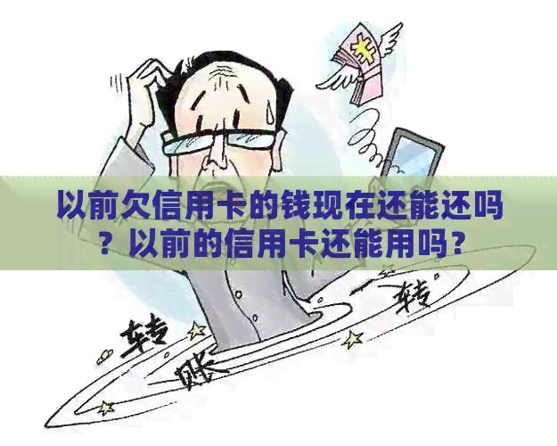 以前欠信用卡的钱现在还能还吗？以前的信用卡还能用吗？
