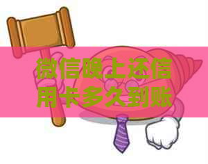 微信晚上还信用卡多久到账？微信还款信用卡的具体时间及账户更新情况。