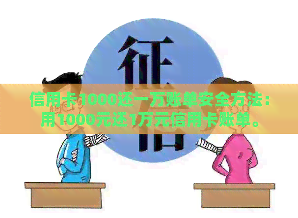 信用卡1000还一万账单安全方法：用1000元还1万元信用卡账单。