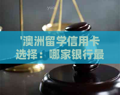'澳洲留学信用卡选择：哪家银行最合算？手续费、还款方式一网打尽！'