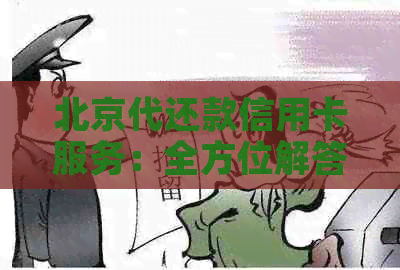 北京代还款信用卡服务：全方位解答用户疑问，解决信用卡还款难题