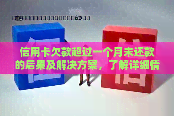 信用卡欠款超过一个月未还款的后果及解决方案，了解详细情况！