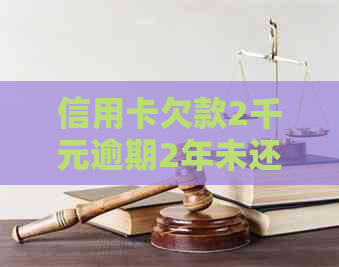 信用卡欠款2千元逾期2年未还款，我该如何解决这个问题？