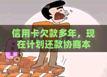 信用卡欠款多年，现在计划还款协商本金可行吗？