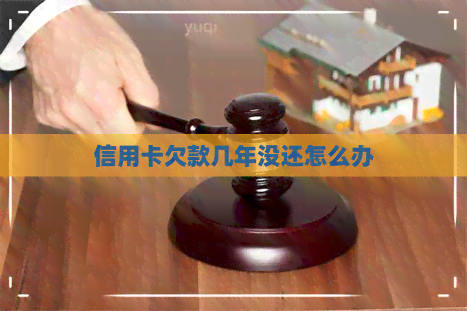 信用卡欠款几年没还怎么办