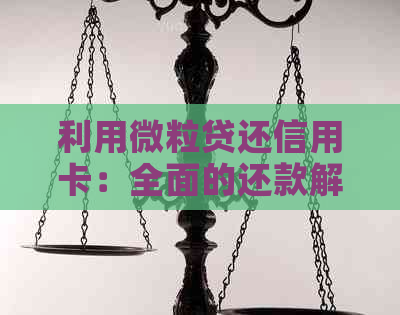 利用微粒贷还信用卡：全面的还款解决方案与技巧