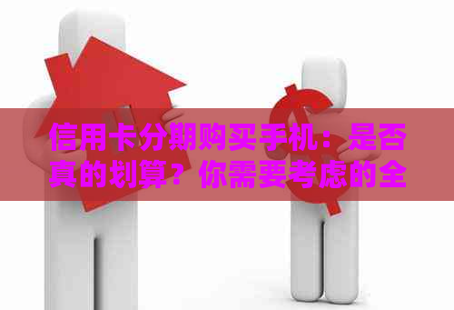 信用卡分期购买手机：是否真的划算？你需要考虑的全方面因素解析