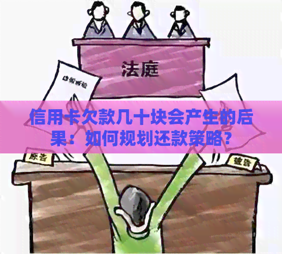 信用卡欠款几十块会产生的后果：如何规划还款策略？