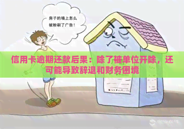 信用卡逾期还款后果：除了被单位开除，还可能导致辞退和财务困境