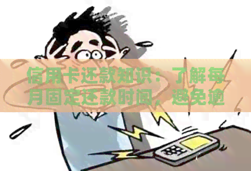 信用卡还款知识：了解每月固定还款时间，避免逾期和利息费用
