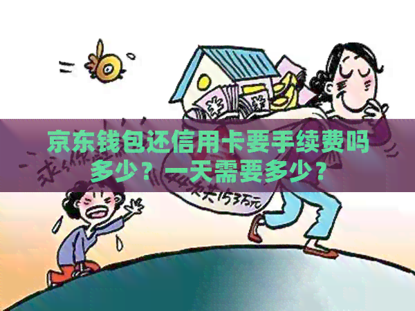 京东钱包还信用卡要手续费吗多少？一天需要多少？