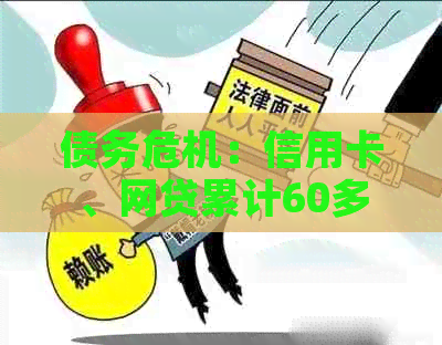 债务危机：信用卡、网贷累计60多万，如何解决还款难题？