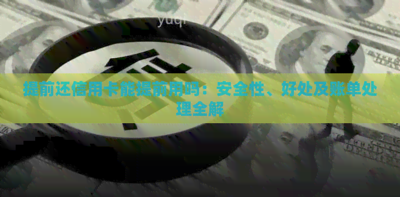 提前还信用卡能提前用吗：安全性、好处及账单处理全解
