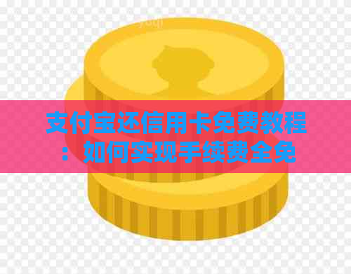 支付宝还信用卡免费教程：如何实现手续费全免