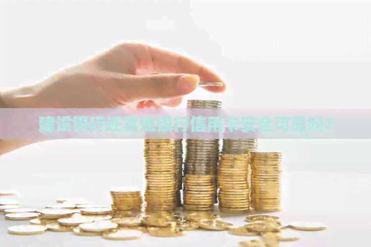 建设银行还其他银行信用卡安全可靠吗？