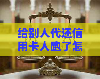 给别人代还信用卡人跑了怎么办？被骗后如何处理？