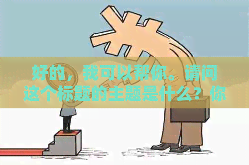 好的，我可以帮你。请问这个标题的主题是什么？你有什么关键词需要加入吗？