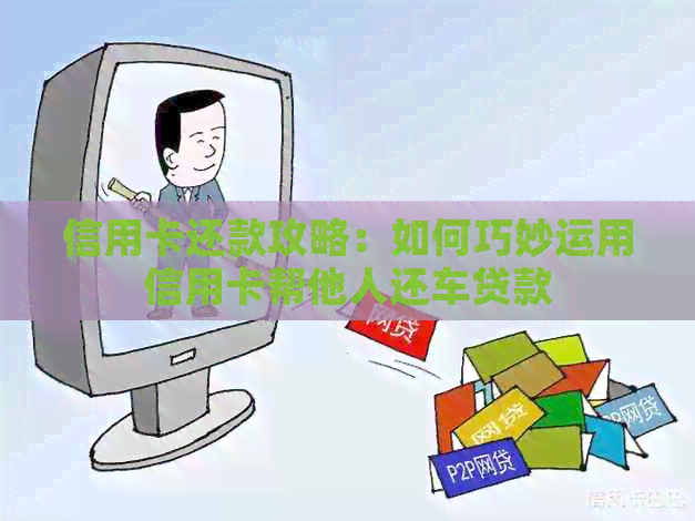 信用卡还款攻略：如何巧妙运用信用卡帮他人还车贷款
