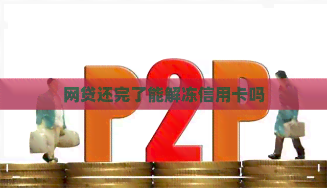 网贷还完了能解冻信用卡吗