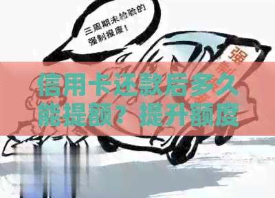 信用卡还款后多久能提额？提升额度安全性如何保障？