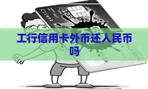 工行信用卡外币还人民币吗