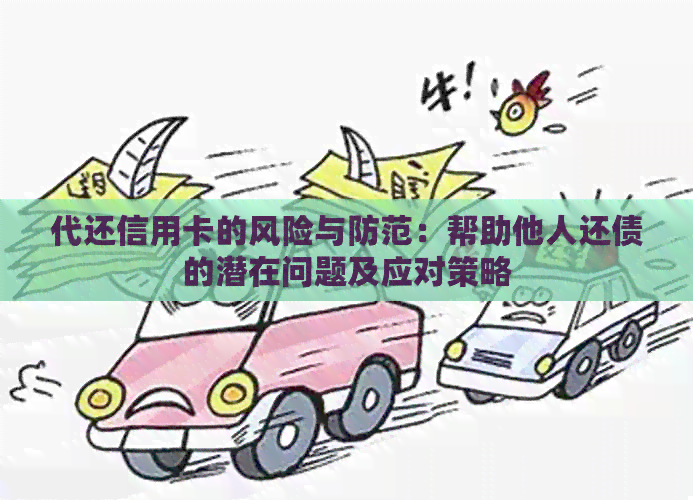 代还信用卡的风险与防范：帮助他人还债的潜在问题及应对策略