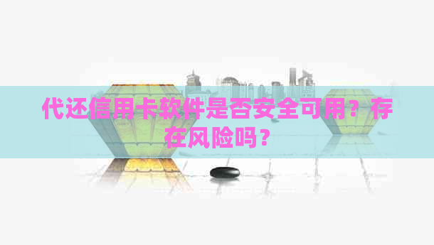 代还信用卡软件是否安全可用？存在风险吗？