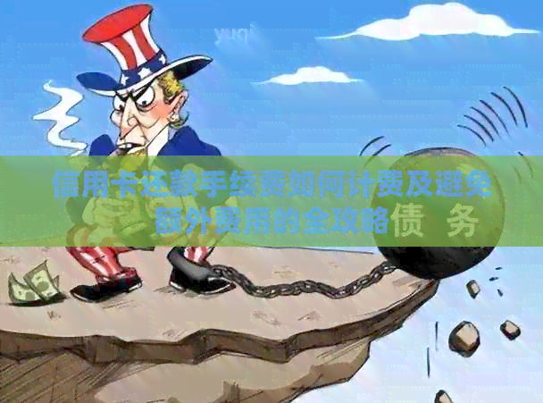 信用卡还款手续费如何计费及避免额外费用的全攻略