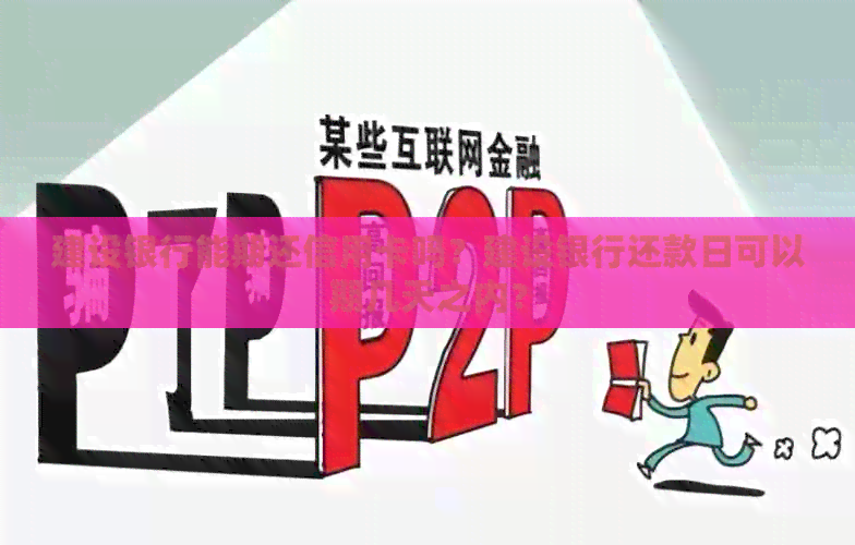 建设银行能期还信用卡吗？建设银行还款日可以期几天之内？