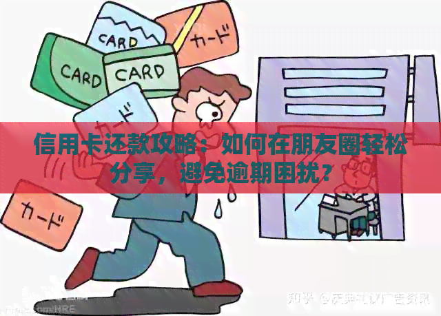 信用卡还款攻略：如何在朋友圈轻松分享，避免逾期困扰？