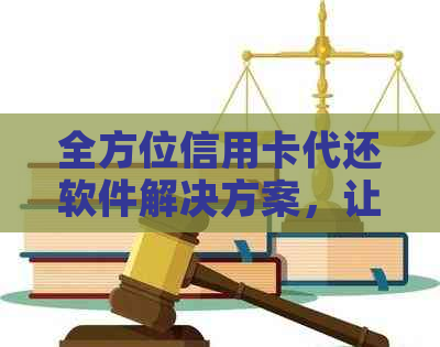 全方位信用卡代还软件解决方案，让您的财务管理更加轻松便捷