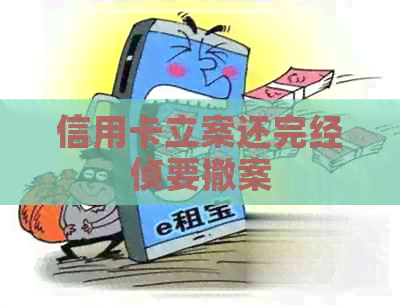 信用卡立案还完经侦要撤案 信用卡立案还完经侦要撤案