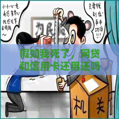 假如我死了，网贷和信用卡还用还吗？