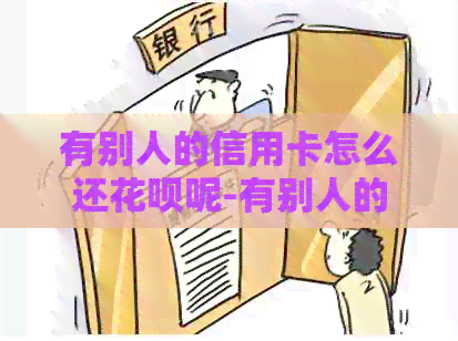 有别人的信用卡怎么还信用卡呢-有别人的信用卡怎么还信用卡呢
